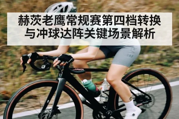 赫茨老鹰常规赛第四档转换与冲球达阵关键场景解析