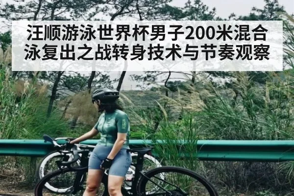 汪顺游泳世界杯男子200米混合泳复出之战转身技术与节奏观察